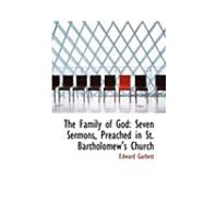 The Family of God: Seven Sermons, Preached in St. Bartholomew's Church