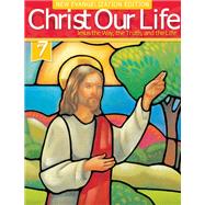 Christ Our Life: Jesus the Way, the Truth, and the Life, New Evangelization Edition; Seventh Grade