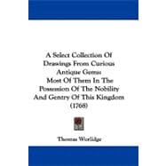 Select Collection of Drawings from Curious Antique Gems : Most of Them in the Possession of the Nobility and Gentry of This Kingdom (1768)