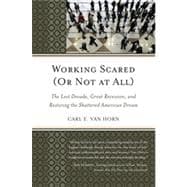 Working Scared (Or Not at All) The Lost Decade, Great Recession, and Restoring the Shattered American Dream
