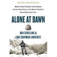 Alone at Dawn Medal of Honor Recipient John Chapman and the Untold Story of the World's Deadliest Special Operations Force