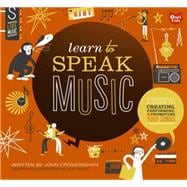 Learn to Speak Music A Guide to Creating, Performing, and Promoting Your Songs