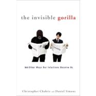 Invisible Gorilla : And Other Ways Our Intuitions Deceive Us