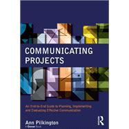 Communicating Projects: An End-to-End Guide to Planning, Implementing and Evaluating Effective Communication