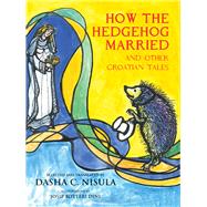 How the Hedgehog Married and Other Croatian Fairy Tales
