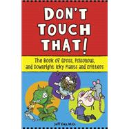 Don't Touch That! : The Book of Gross, Poisonous, and Downright Icky Plants and Critters