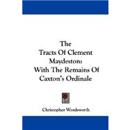 The Tracts of Clement Maydeston: With the Remains of Caxton's Ordinale