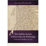 The Dublin Annals of Prior John de Pembridge An account of Irish affairs, 1162-1370
