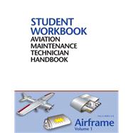 FAA Aviation Maintenance Technician Handbook–Airframe, Volume 1 Student Workbook