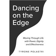 Dancing on The Edge Moving Through Life with Power, Dignity and Effectiveness