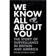 We Know All About You The Story of Surveillance in Britain and America