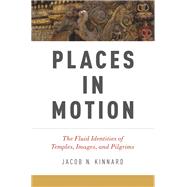 Places in Motion The Fluid Identities of Temples, Images, and Pilgrims