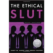 The Ethical Slut, Third Edition A Practical Guide to Polyamory, Open Relationships, and Other Freedoms in Sex and Love
