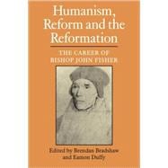 Humanism, Reform and the Reformation: The Career of Bishop John Fisher