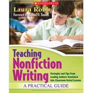 Teaching Nonfiction Writing: A Practical Guide Strategies and Tips From Leading Authors Translated Into Classroom-Tested Lessons