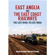 East Anglia and the East Coast Railways The Late 1940s to Late 1960s