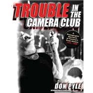 Trouble in the Camera Club A Photographic Narrative of Toronto's Punk History 1976-1980