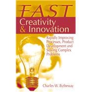 FAST Creativity & Innovation Rapidly Improving Processes, Product Development and Solving Complex Problems