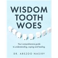 Wisdom Tooth Woes Your comprehensive guide to understanding, coping and healing.