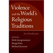 Violence and the World's Religious Traditions An Introduction