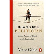 How to be a Politician 2,000 Years of Good (and Bad) Advice