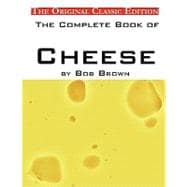 The Complete Book of Cheese: The Original Classic Edition