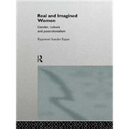 Real and Imagined Women : Gender, Culture, and Postcolonialism