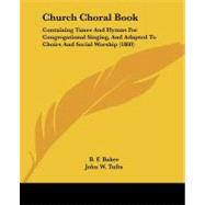 Church Choral Book : Containing Tunes and Hymns for Congregational Singing, and Adapted to Choirs and Social Worship (1860)