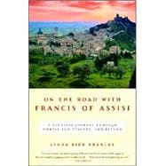 On the Road with Francis of Assisi A Timeless Journey Through Umbria and Tuscany, and Beyond