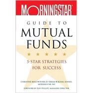 The Morningstar<sup>®</sup> Guide to Mutual Funds : 5-Star Strategies for Success