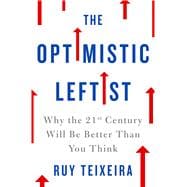 The Optimistic Leftist Why the 21st Century Will Be Better Than You Think
