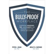 The Bully-Proof Workplace: Essential Strategies, Tips, and Scripts for Dealing with the Office Sociopath