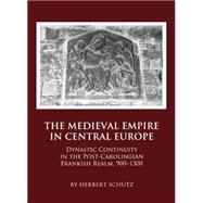 The Medieval Empire in Central Europe: Dynastic Continuity in the Post-Carolingian Frankish Realm, 900-1300