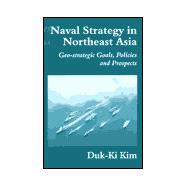 Naval Strategy in Northeast Asia: Geo-strategic Goals, Policies and Prospects