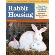 Rabbit Housing Planning, Building, and Equipping Facilities for Humanely Raising Healthy Rabbits
