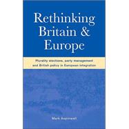 Rethinking Britain and Europe : Plurality Elections, Party Management and British Policy in European Integration