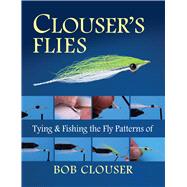 Clouser's Flies Tying and Fishing the Fly Patterns of Bob Clouser,9780811719667