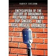 Encyclopedia of the History of Broadway, Hollywood, Swing, and Pop Singers, and Vocal Musical Arrangers