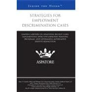Strategies for Employment Discrimination Cases : Leading Lawyers on Analyzing Recent Cases, Implementing Effective Employee Training Programs, and Leveraging Alternative Dispute Resolution (Inside the Minds)
