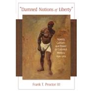 Damned Notions of Liberty : Slavery, Culture, and Power in Colonial Mexico, 1640-1769