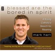 Blessed Are the Bored in Spirit: A Young Catholic's Search for Meaning