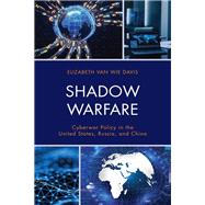 Shadow Warfare Cyberwar Policy in the United States, Russia and China
