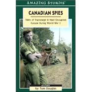 Canadian Spies : Tales of Espionage in Nazi-Occupied Europe During World War II