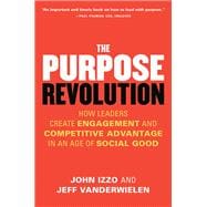 The Purpose Revolution How Leaders Create Engagement and Competitive Advantage in an Age of Social Good