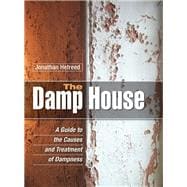 The  Damp House A Guide to the Causes and Treatment of Dampness