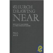 A Church Drawing Near Spirituality and Mission in a Post-Christian Culture