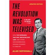 The Revolution Was Televised The Cops, Crooks, Slingers, and Slayers Who Changed TV Drama Forever