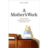 A Mother's Work; How Feminism, the Market, and Policy Shape Family Life