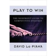 Play to Win The Nonprofit Guide to Competitive Strategy