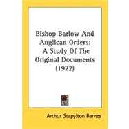 Bishop Barlow and Anglican Orders : A Study of the Original Documents (1922)